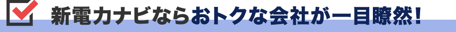新電力ナビならおトクな会社が一目瞭然!